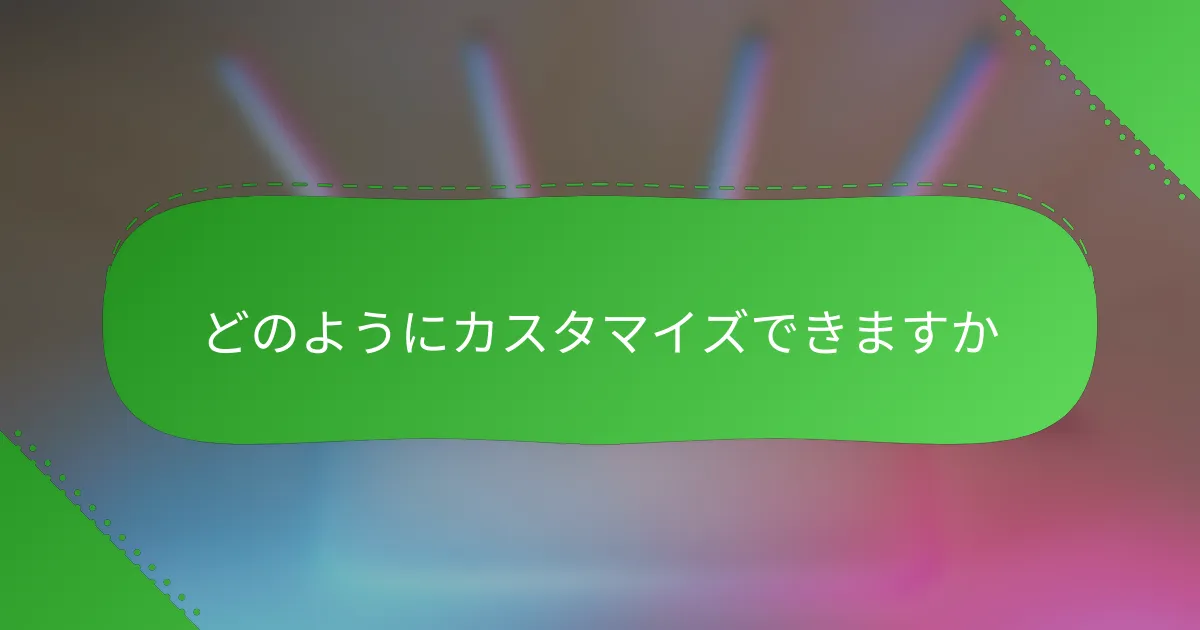 どのようにカスタマイズできますか