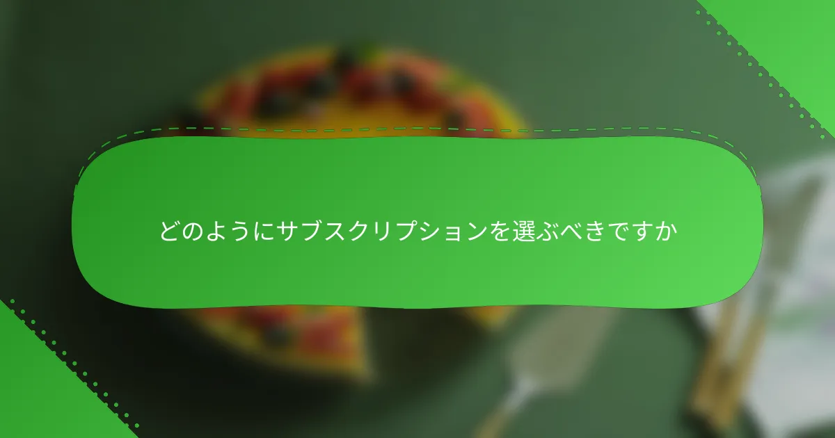 どのようにサブスクリプションを選ぶべきですか