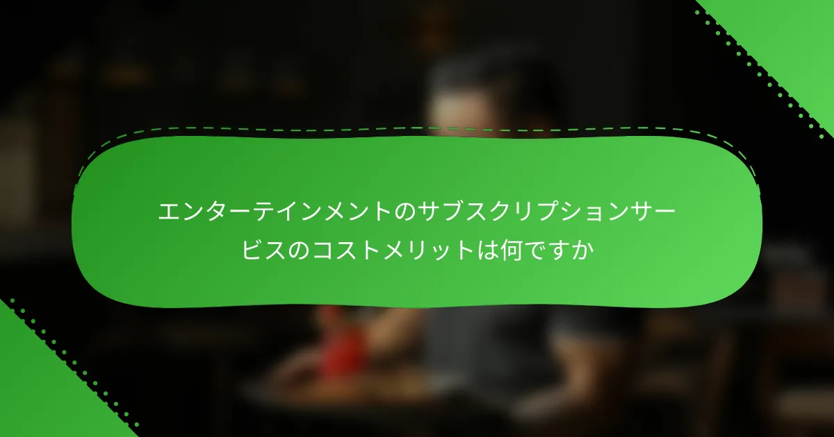 エンターテインメントのサブスクリプションサービスのコストメリットは何ですか