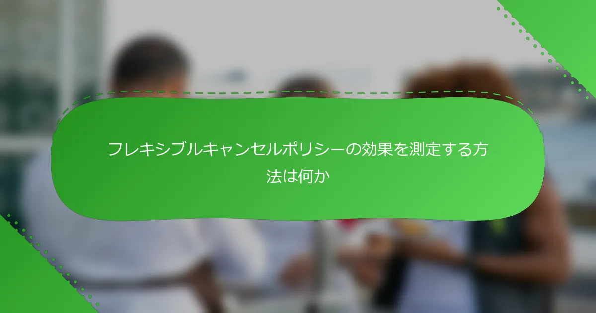 フレキシブルキャンセルポリシーの効果を測定する方法は何か