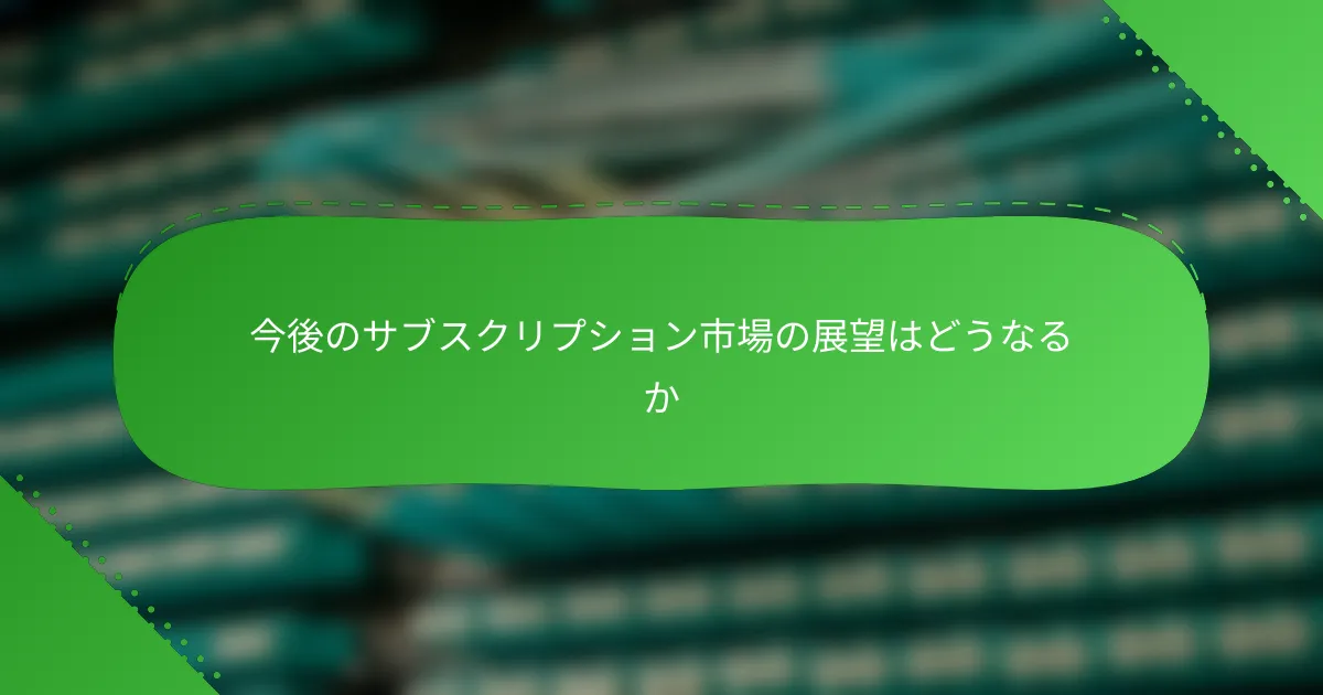 今後のサブスクリプション市場の展望はどうなるか
