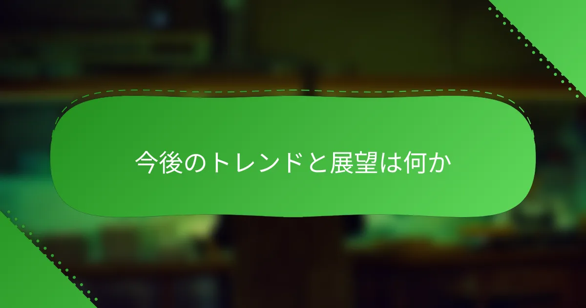 今後のトレンドと展望は何か