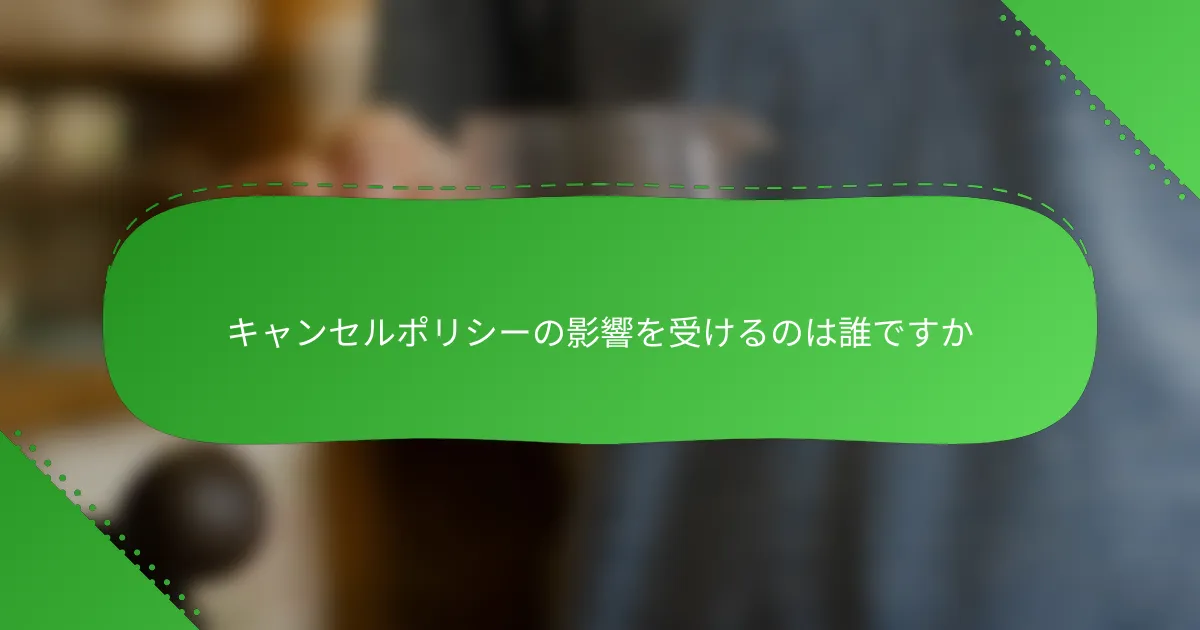キャンセルポリシーの影響を受けるのは誰ですか