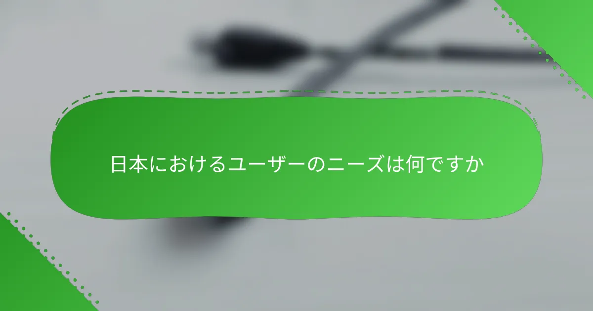 日本におけるユーザーのニーズは何ですか