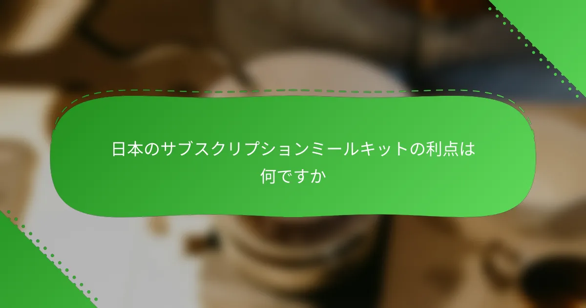 日本のサブスクリプションミールキットの利点は何ですか