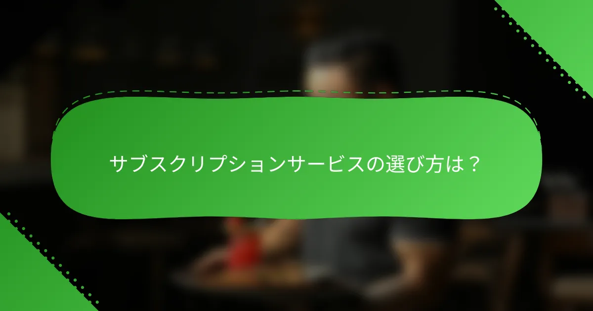 サブスクリプションサービスの選び方は？