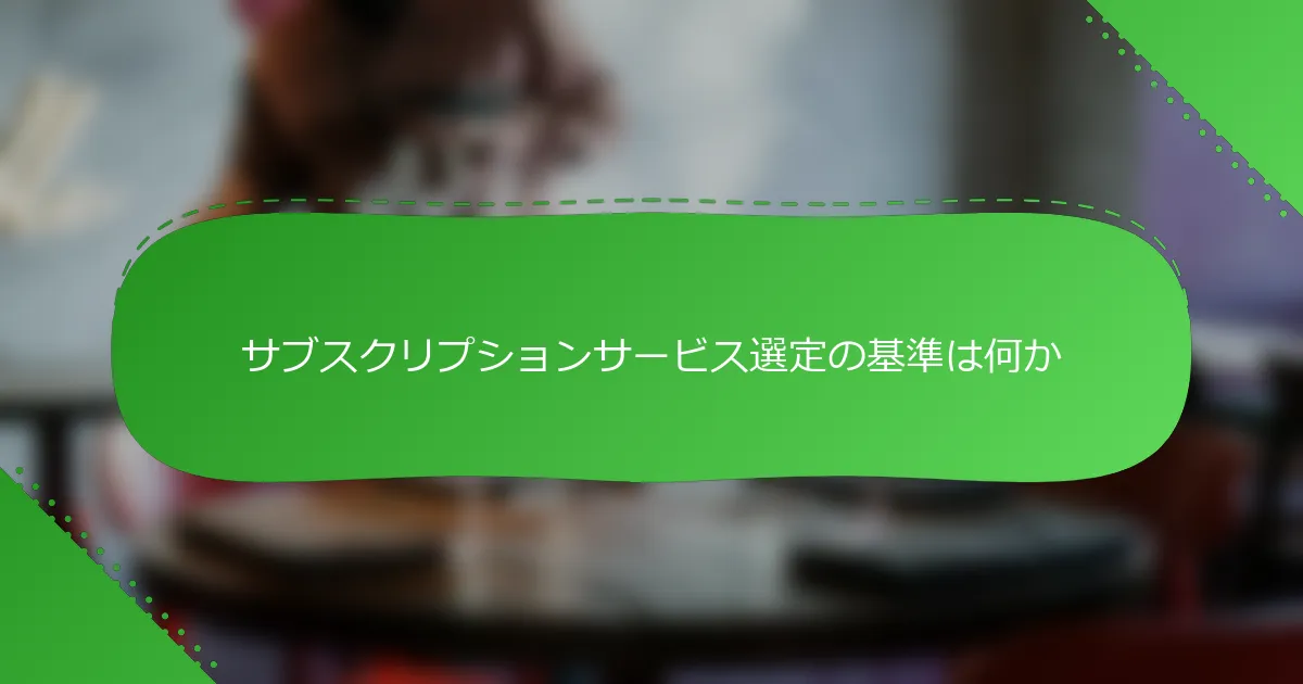 サブスクリプションサービス選定の基準は何か